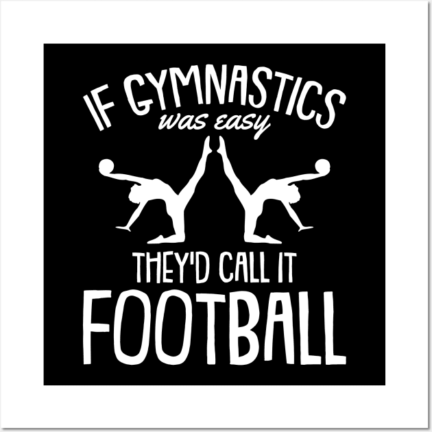 If Gymnastics was easy They call it Football Gymnasts Wall Art by Riffize